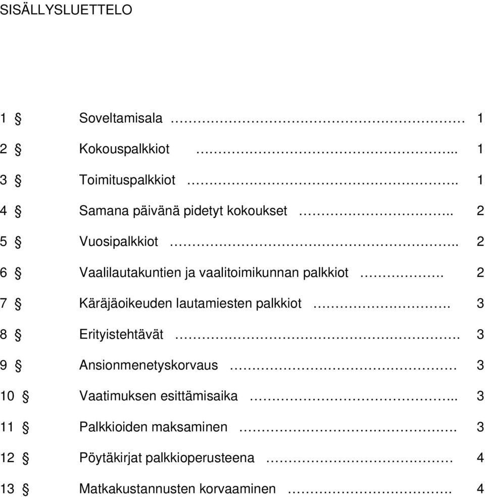 . 2 6 Vaalilautakuntien ja vaalitoimikunnan palkkiot. 2 7 Käräjäoikeuden lautamiesten palkkiot.