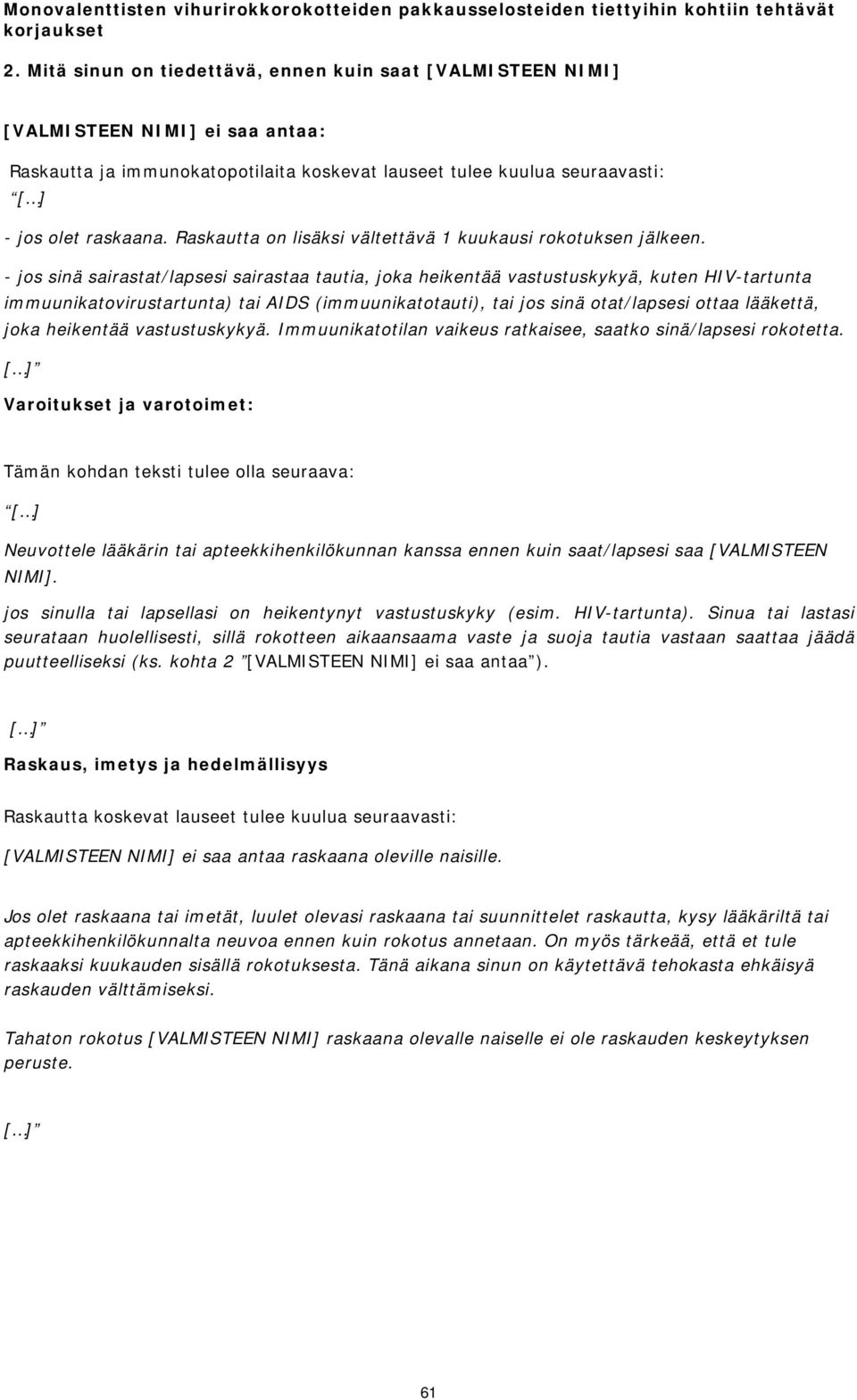- jos sinä sairastat/lapsesi sairastaa tautia, joka heikentää vastustuskykyä, kuten HIV-tartunta immuunikatovirustartunta) tai AIDS (immuunikatotauti), tai jos sinä otat/lapsesi ottaa lääkettä, joka
