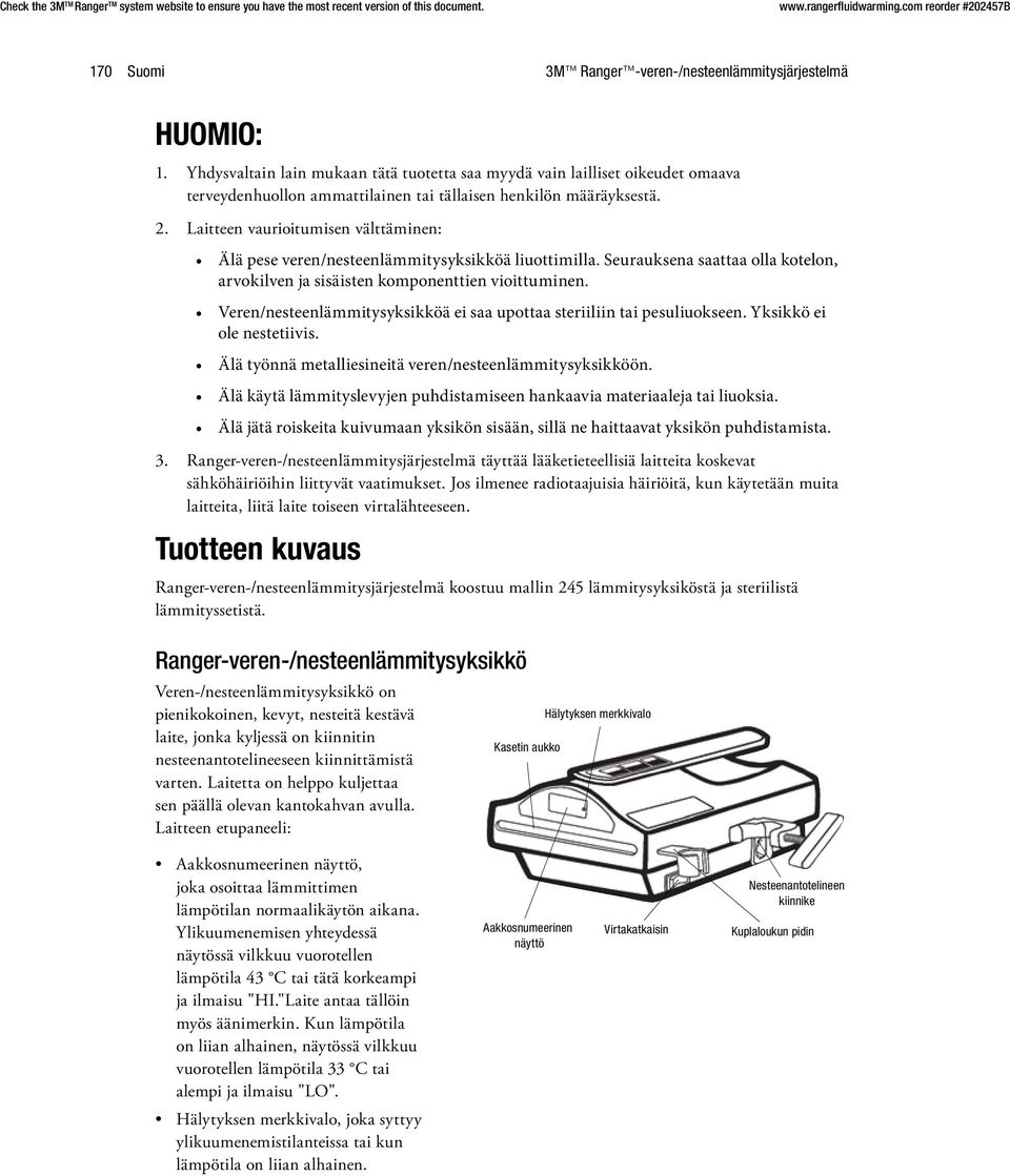 Laitteen vaurioitumisen välttäminen: Älä pese veren/nesteenlämmitysyksikköä liuottimilla. Seurauksena saattaa olla kotelon, arvokilven ja sisäisten komponenttien vioittuminen.