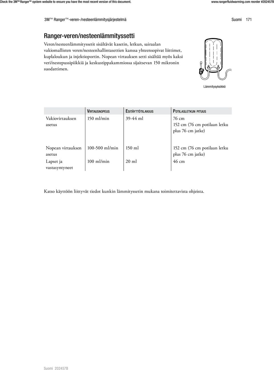 Lämmitysyksikkö Vakiovirtauksen asetus Virtausnopeus Esitäyttötilavuus Potilasletkun pituus 150 ml/min 39-44 ml 76 cm 152 cm (76 cm potilaan letku plus 76 cm jatke) Nopean virtauksen asetus Lapset