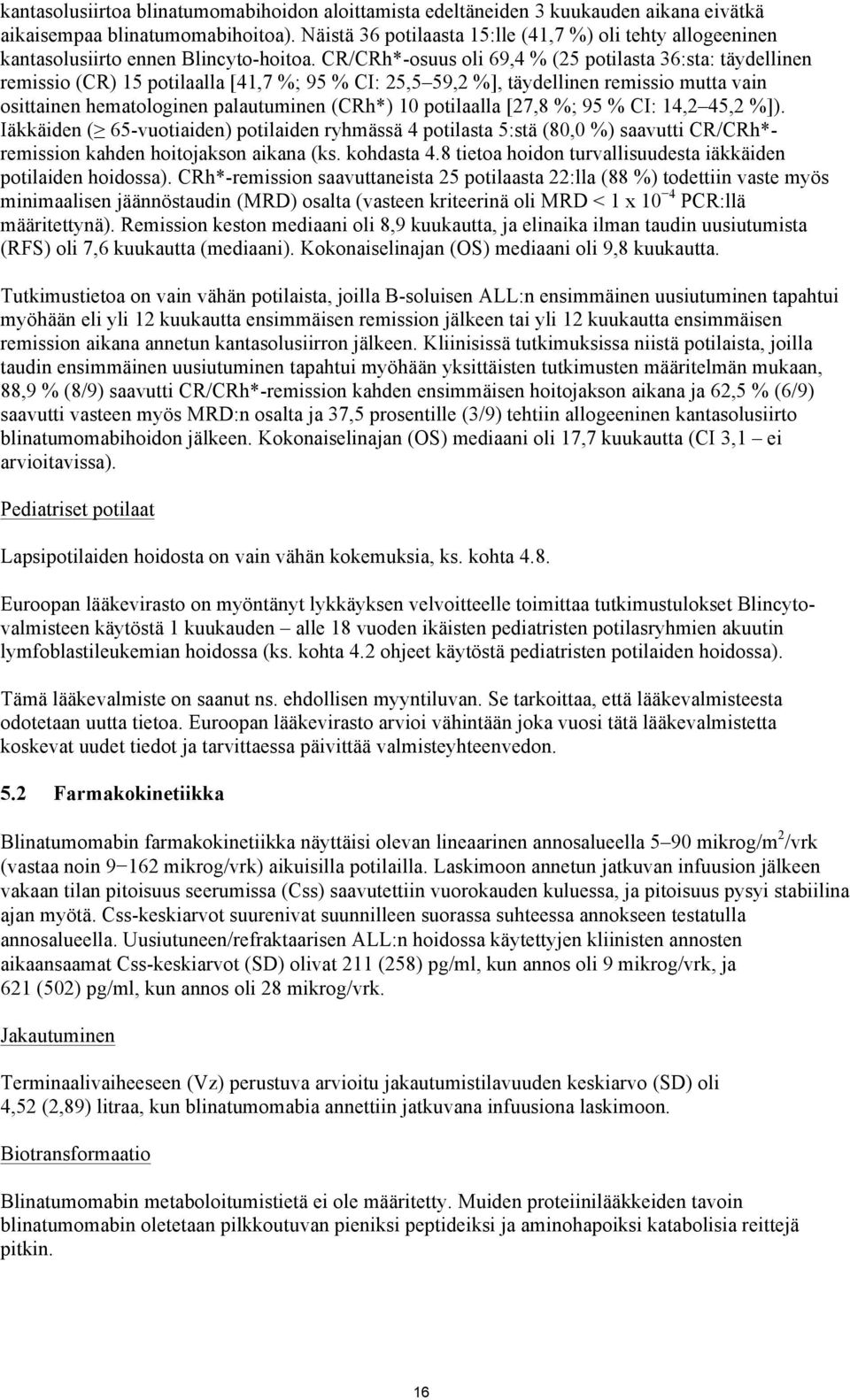 CR/CRh*-osuus oli 69,4 % (25 potilasta 36:sta: täydellinen remissio (CR) 15 potilaalla [41,7 %; 95 % CI: 25,5 59,2 %], täydellinen remissio mutta vain osittainen hematologinen palautuminen (CRh*) 10