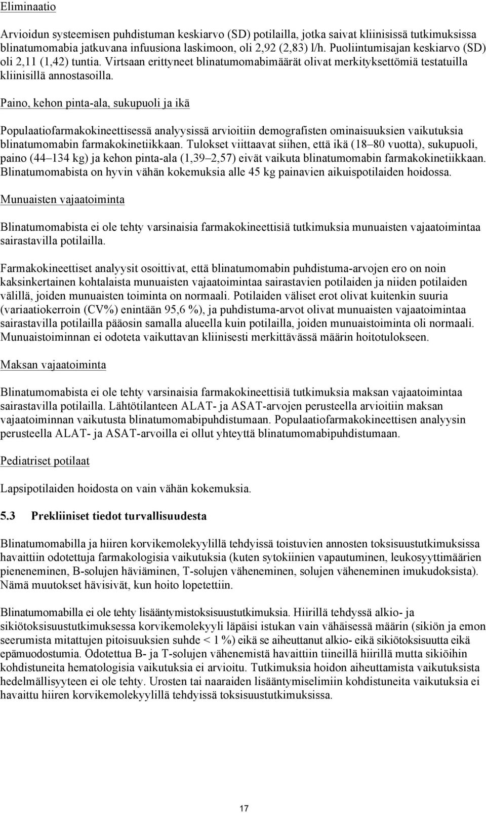 Paino, kehon pinta-ala, sukupuoli ja ikä Populaatiofarmakokineettisessä analyysissä arvioitiin demografisten ominaisuuksien vaikutuksia blinatumomabin farmakokinetiikkaan.