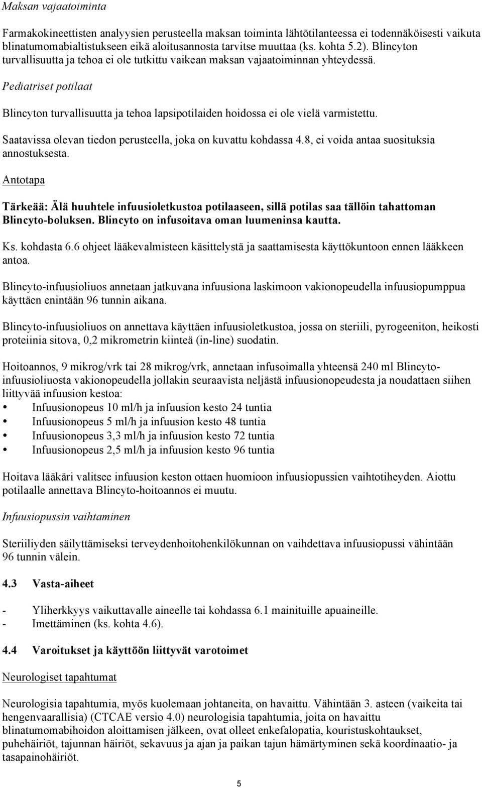 Pediatriset potilaat Blincyton turvallisuutta ja tehoa lapsipotilaiden hoidossa ei ole vielä varmistettu. Saatavissa olevan tiedon perusteella, joka on kuvattu kohdassa 4.