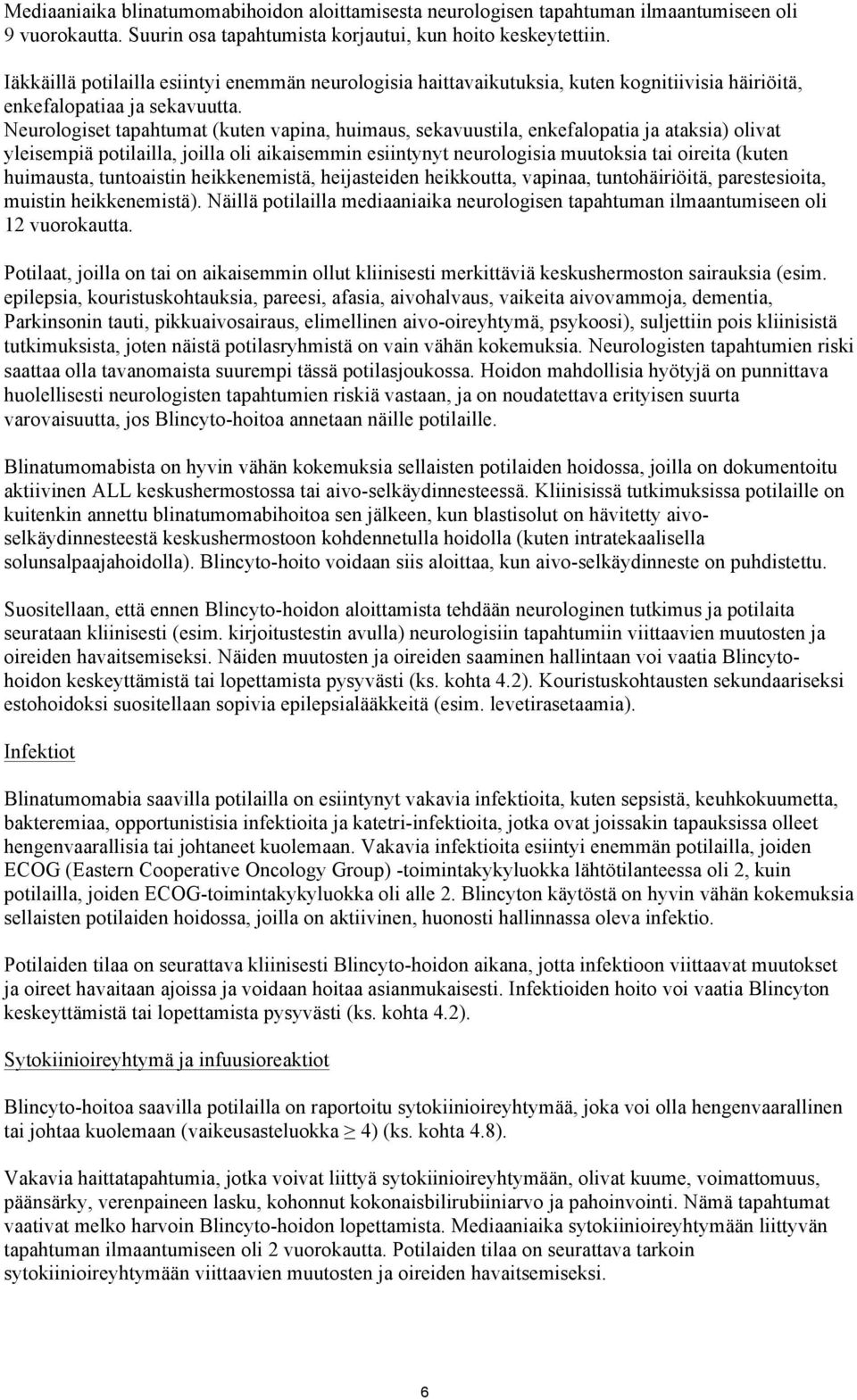 Neurologiset tapahtumat (kuten vapina, huimaus, sekavuustila, enkefalopatia ja ataksia) olivat yleisempiä potilailla, joilla oli aikaisemmin esiintynyt neurologisia muutoksia tai oireita (kuten