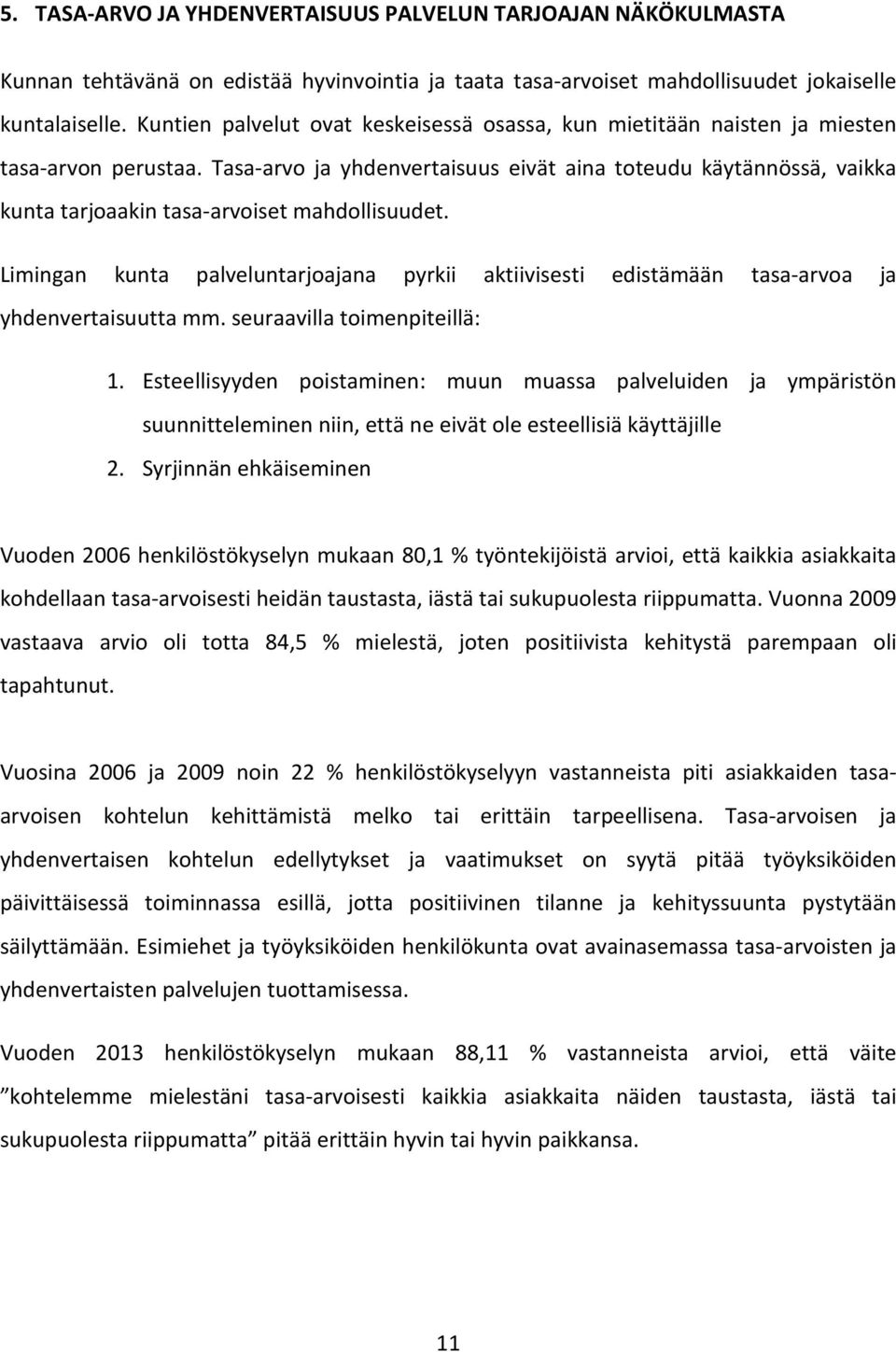 Tasa-arvo ja yhdenvertaisuus eivät aina toteudu käytännössä, vaikka kunta tarjoaakin tasa-arvoiset mahdollisuudet.