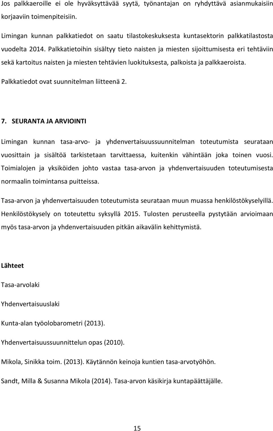 Palkkatietoihin sisältyy tieto naisten ja miesten sijoittumisesta eri tehtäviin sekä kartoitus naisten ja miesten tehtävien luokituksesta, palkoista ja palkkaeroista.