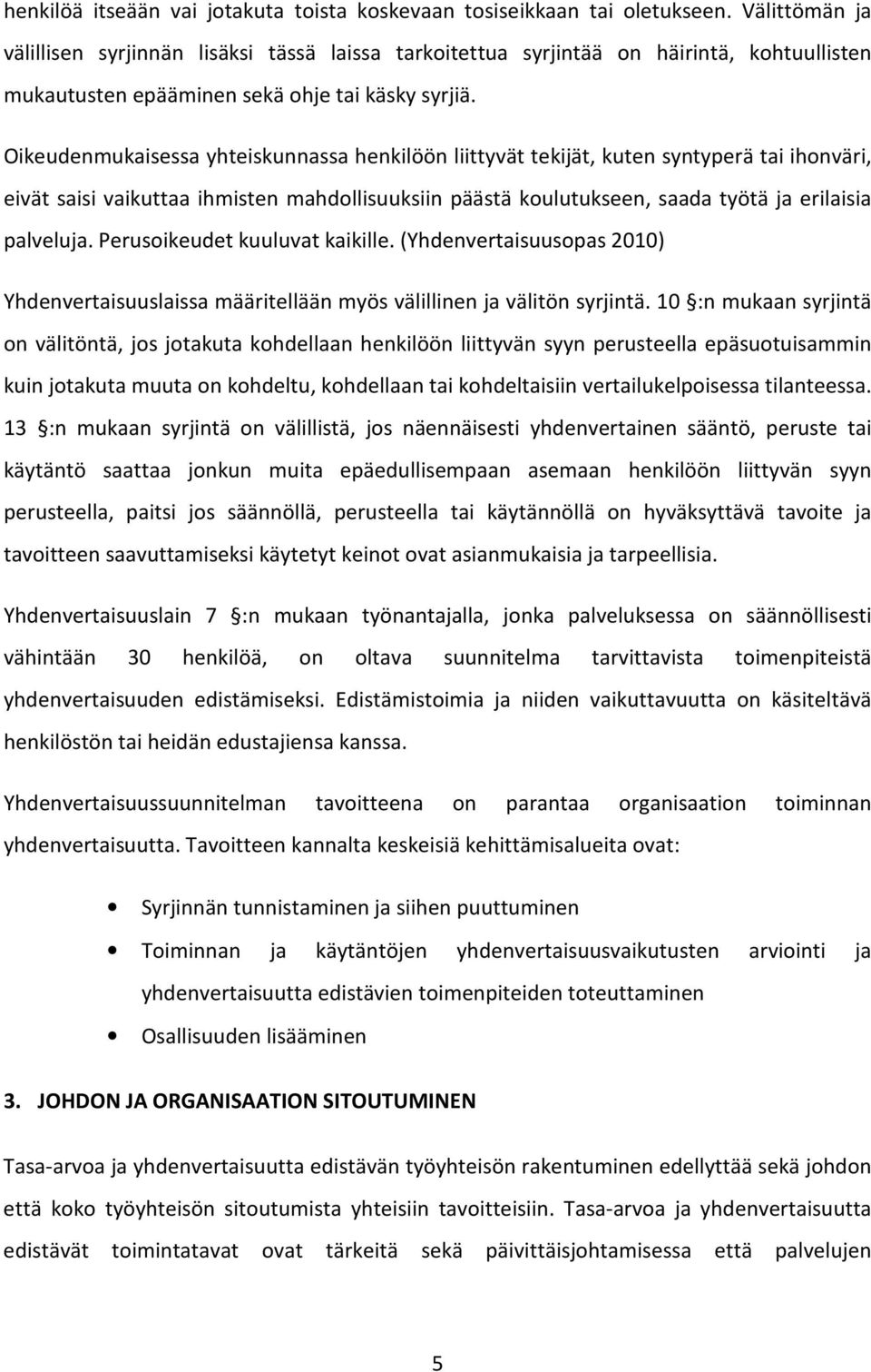 Oikeudenmukaisessa yhteiskunnassa henkilöön liittyvät tekijät, kuten syntyperä tai ihonväri, eivät saisi vaikuttaa ihmisten mahdollisuuksiin päästä koulutukseen, saada työtä ja erilaisia palveluja.