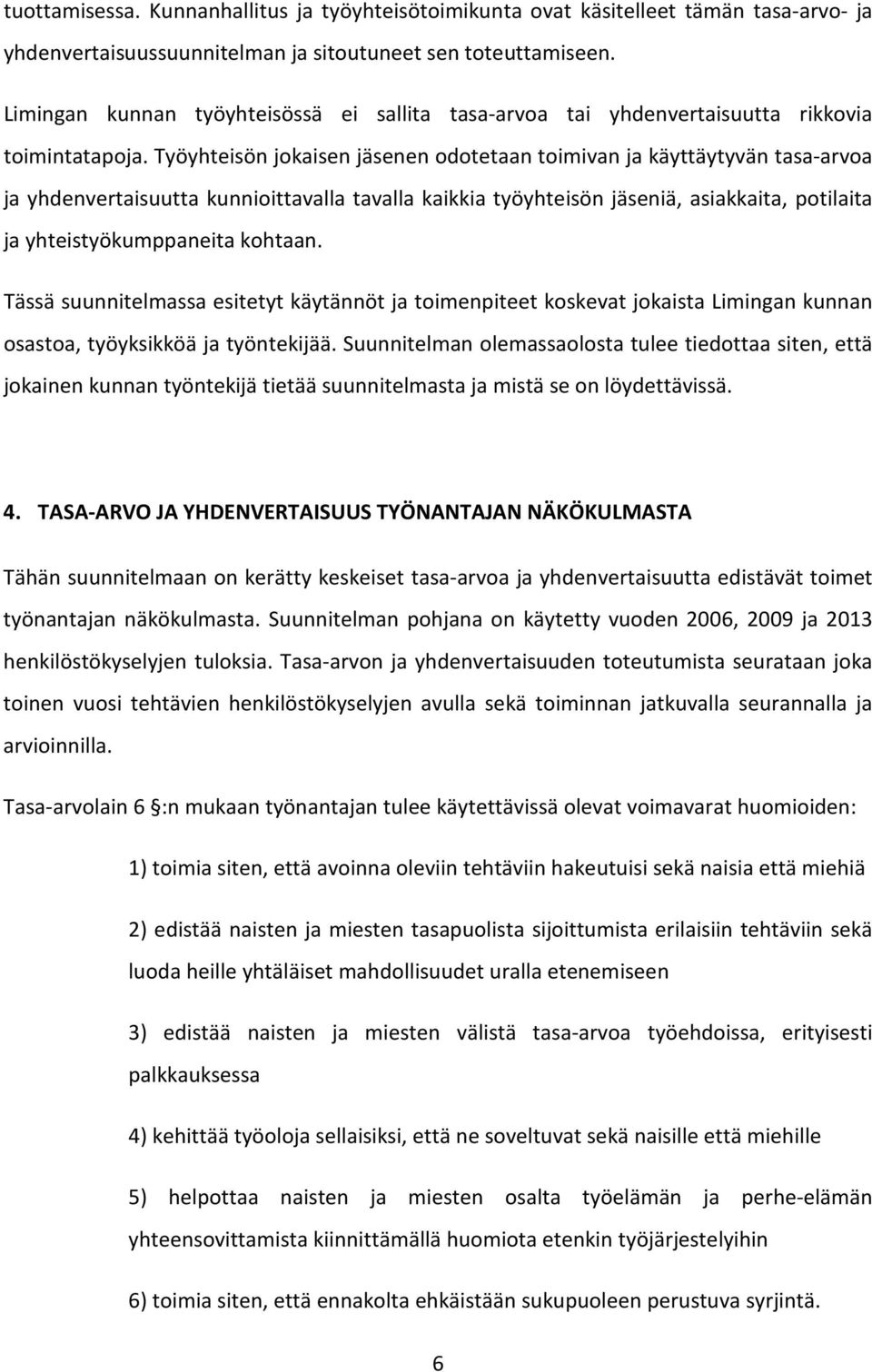 Työyhteisön jokaisen jäsenen odotetaan toimivan ja käyttäytyvän tasa-arvoa ja yhdenvertaisuutta kunnioittavalla tavalla kaikkia työyhteisön jäseniä, asiakkaita, potilaita ja yhteistyökumppaneita