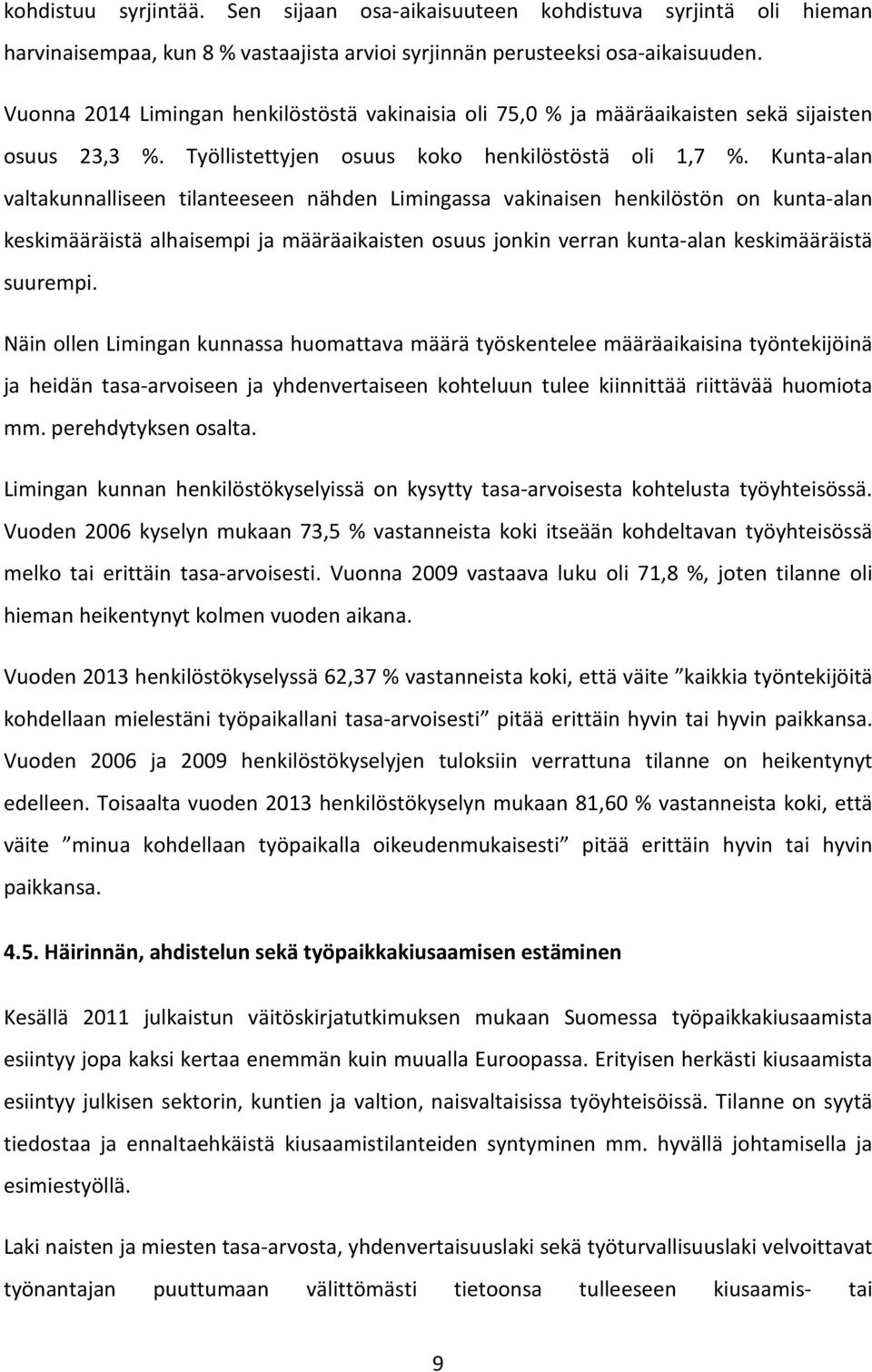 Kunta-alan valtakunnalliseen tilanteeseen nähden Limingassa vakinaisen henkilöstön on kunta-alan keskimääräistä alhaisempi ja määräaikaisten osuus jonkin verran kunta-alan keskimääräistä suurempi.