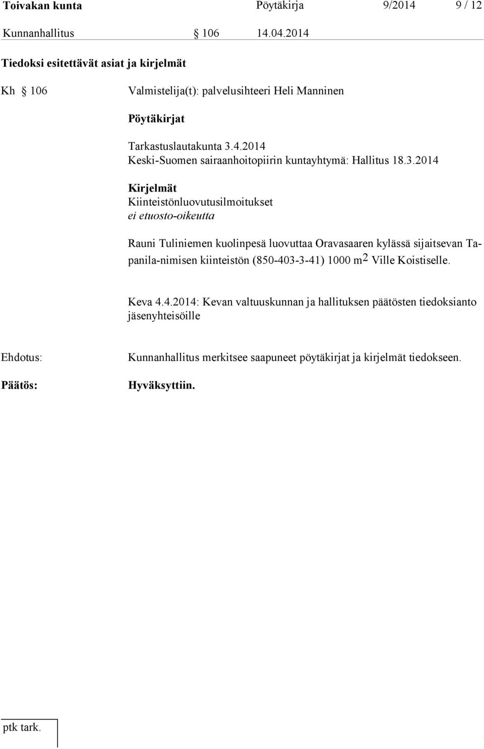 3.2014 Kirjelmät Kiinteistönluovutusilmoitukset ei etuosto-oikeutta Rauni Tuliniemen kuolinpesä luovuttaa Oravasaaren kylässä sijaitsevan Tapa ni la-ni mi sen kiin