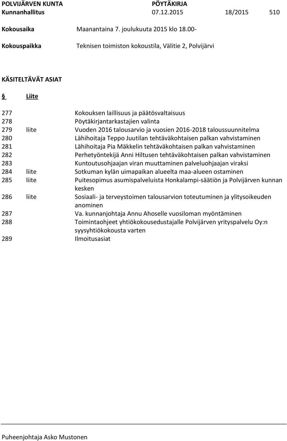 päätösvaltaisuus Pöytäkirjantarkastajien valinta Vuoden 2016 talousarvio ja vuosien 2016-2018 taloussuunnitelma Lähihoitaja Teppo Juutilan tehtäväkohtaisen palkan vahvistaminen Lähihoitaja Pia