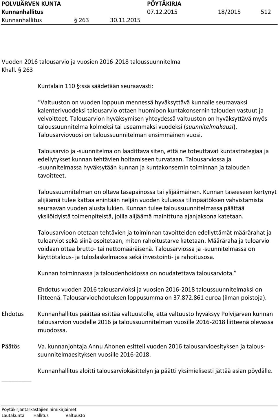 velvoitteet. Talousarvion hyväksymisen yhteydessä valtuuston on hyväksyttävä myös taloussuunnitelma kolmeksi tai useammaksi vuodeksi (suunnitelmakausi).