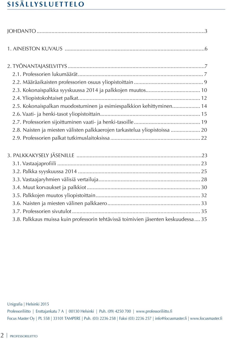 Professorien sijoittuminen vaati- ja henki-tasoille... 19 2.8. Naisten ja miesten välisten palkkaerojen tarkastelua issa... 20 2.9. Professorien palkat tutkimuslaitoksissa... 22 3.