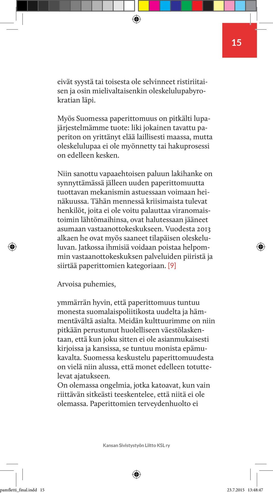 edelleen kesken. Niin sanottu vapaaehtoisen paluun lakihanke on synnyttämässä jälleen uuden paperittomuutta tuottavan mekanismin astuessaan voimaan heinäkuussa.