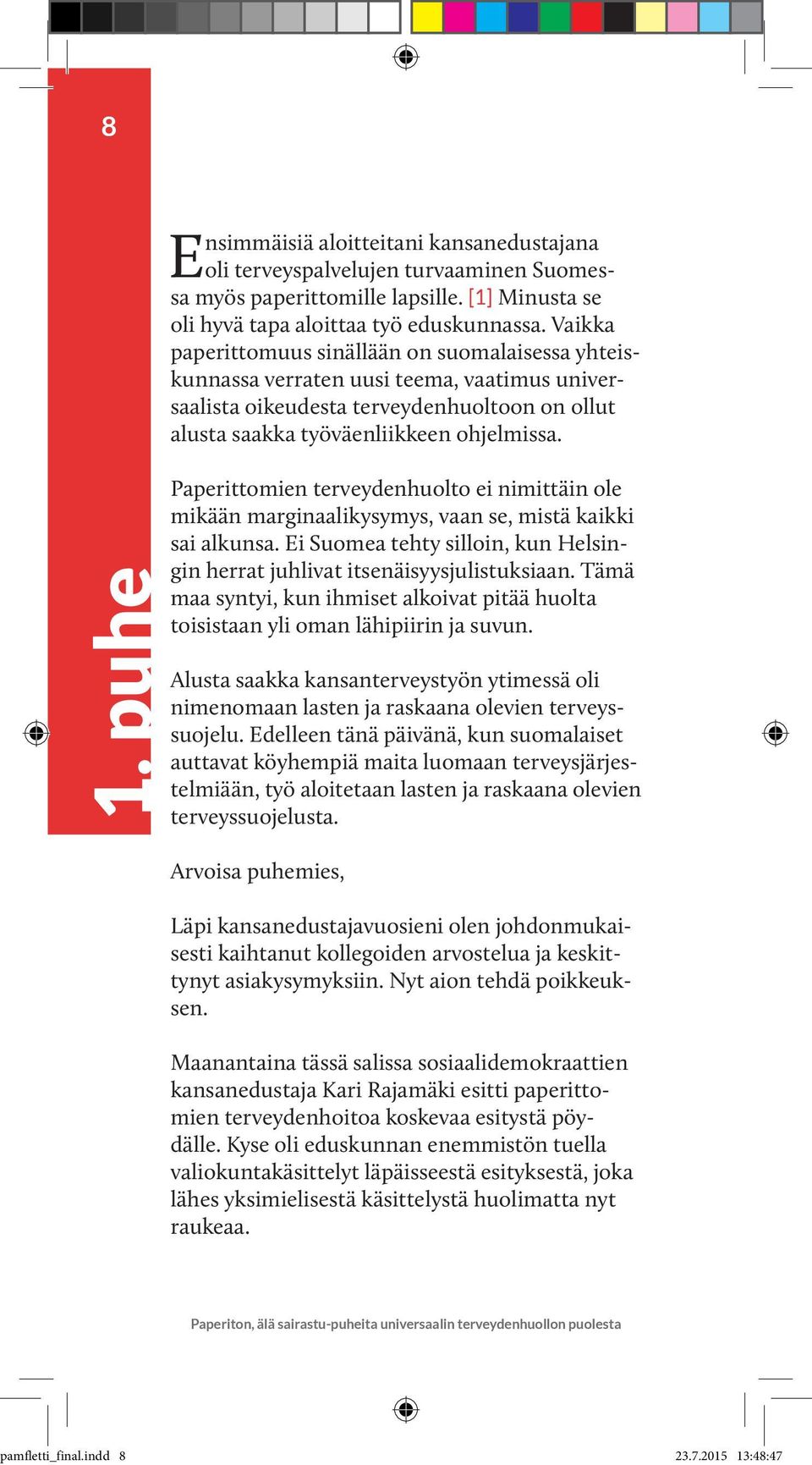 Paperittomien terveydenhuolto ei nimittäin ole mikään marginaalikysymys, vaan se, mistä kaikki sai alkunsa. Ei Suomea tehty silloin, kun Helsingin herrat juhlivat itsenäisyysjulistuksiaan.