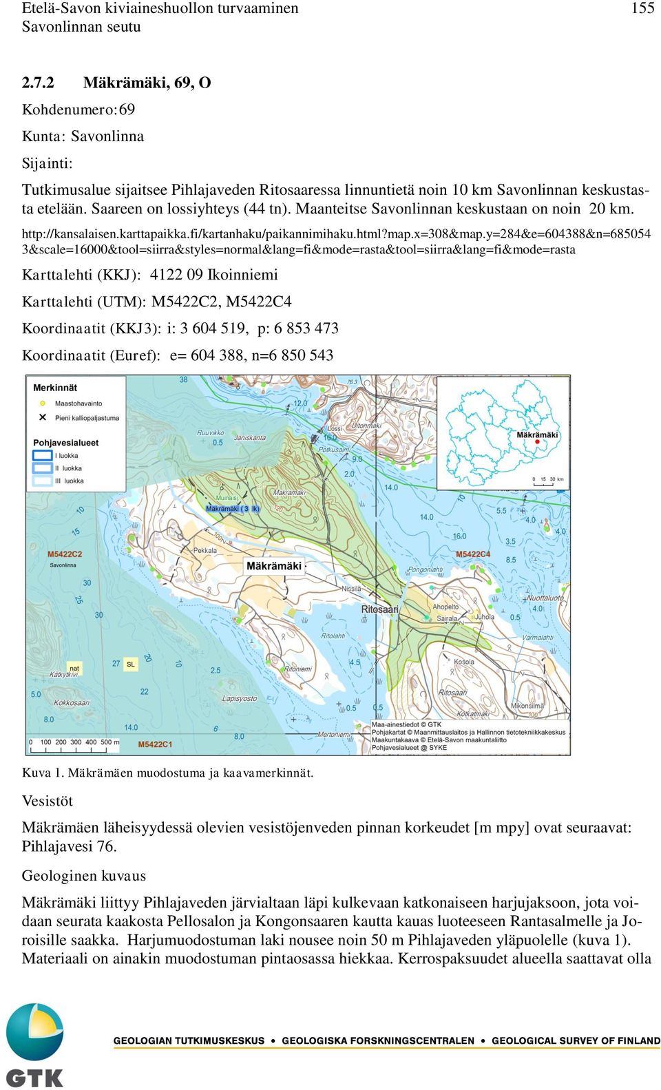 Maanteitse Savonlinnan keskustaan on noin 20 km. http://kansalaisen.karttapaikka.fi/kartanhaku/paikannimihaku.html?map.x=308&map.