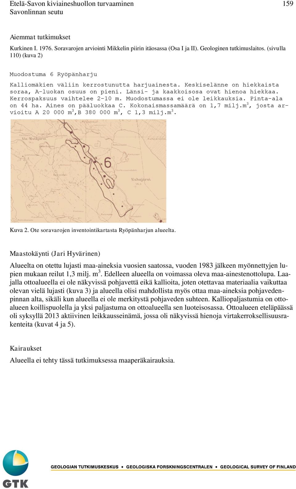 Kerrospaksuus vaihtelee 2-10 m. Muodostumassa ei ole leikkauksia. Pinta-ala on 44 ha. Aines on pääluokkaa C. Kokonaismassamäärä on 1,7 milj.m 3, josta arvioitu A 20 000 m 3,B 380 000 m 3, C 1,3 milj.