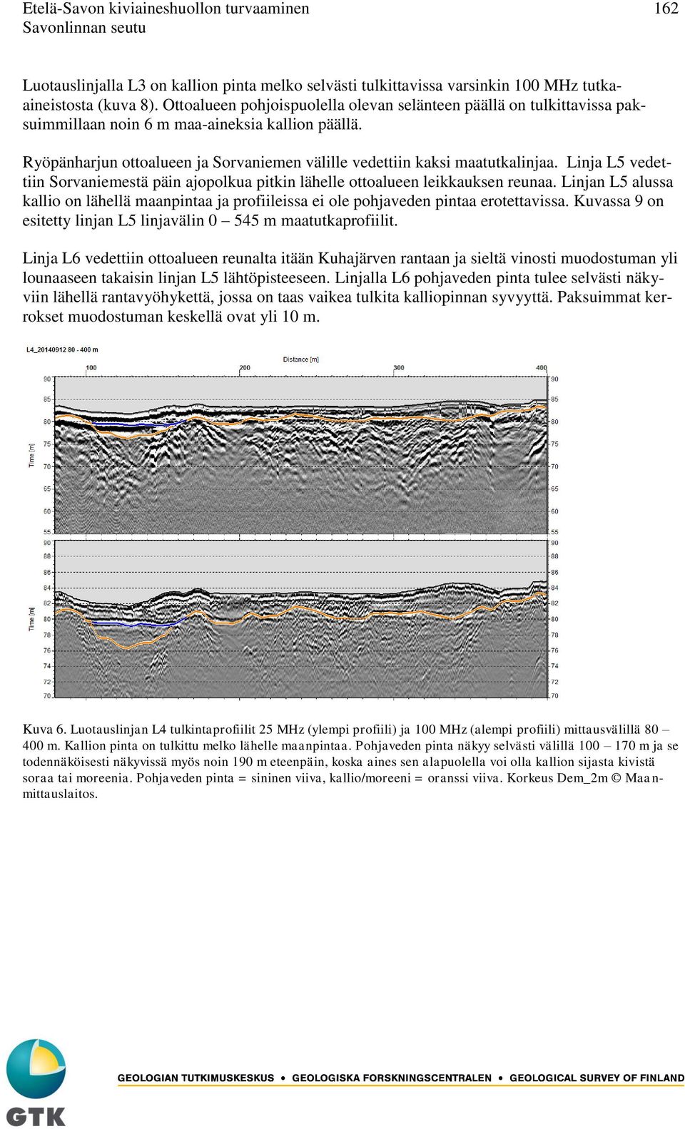 Linja L5 vedettiin Sorvaniemestä päin ajopolkua pitkin lähelle ottoalueen leikkauksen reunaa. Linjan L5 alussa kallio on lähellä maanpintaa ja profiileissa ei ole pohjaveden pintaa erotettavissa.