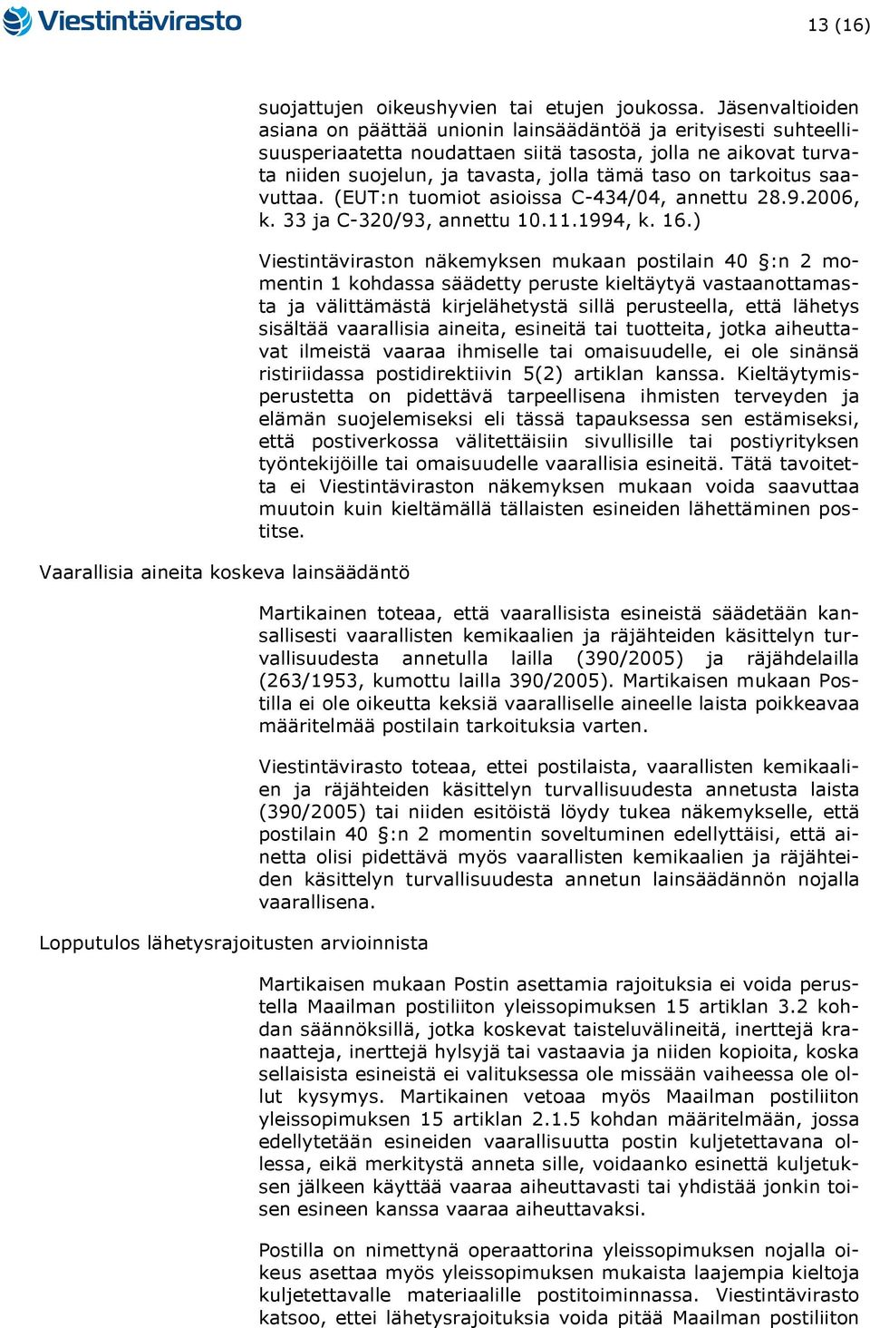 tarkoitus saavuttaa. (EUT:n tuomiot asioissa C-434/04, annettu 28.9.2006, k. 33 ja C-320/93, annettu 10.11.1994, k. 16.