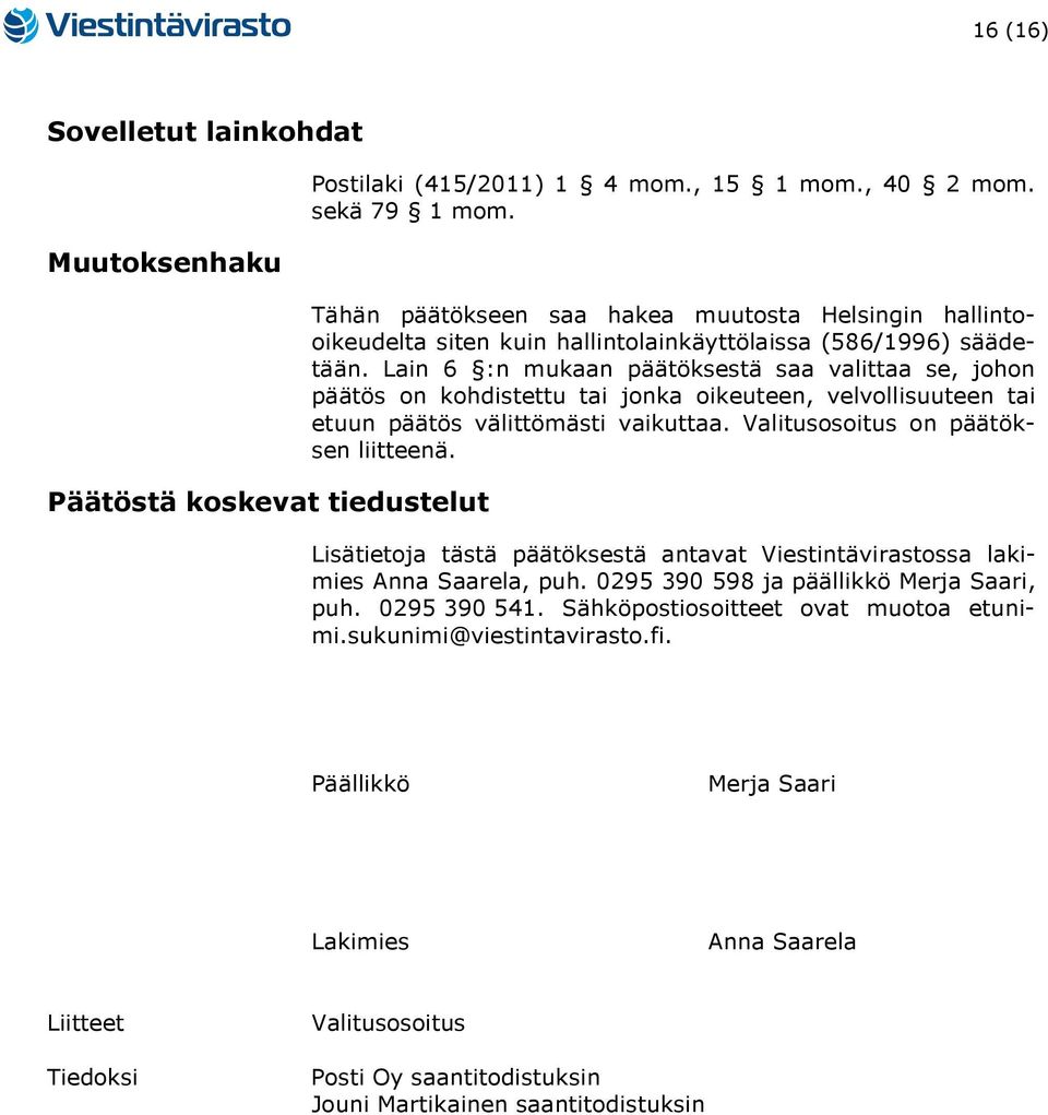 Lain 6 :n mukaan päätöksestä saa valittaa se, johon päätös on kohdistettu tai jonka oikeuteen, velvollisuuteen tai etuun päätös välittömästi vaikuttaa. Valitusosoitus on päätöksen liitteenä.