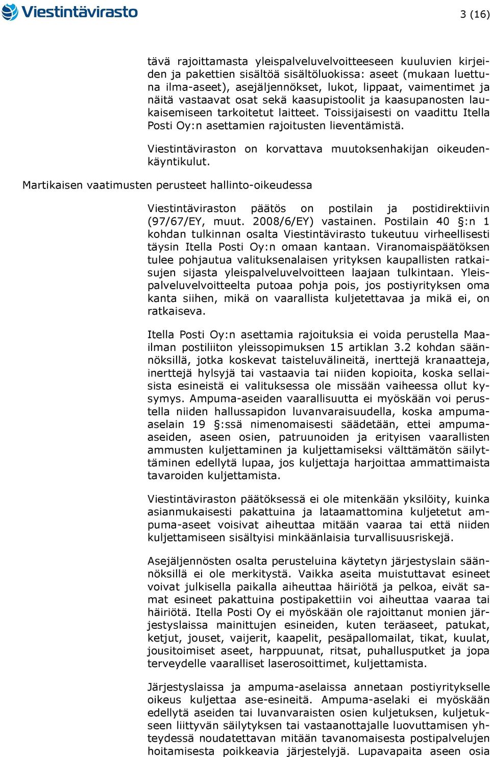 Viestintäviraston on korvattava muutoksenhakijan oikeudenkäyntikulut. Martikaisen vaatimusten perusteet hallinto-oikeudessa Viestintäviraston päätös on postilain ja postidirektiivin (97/67/EY, muut.