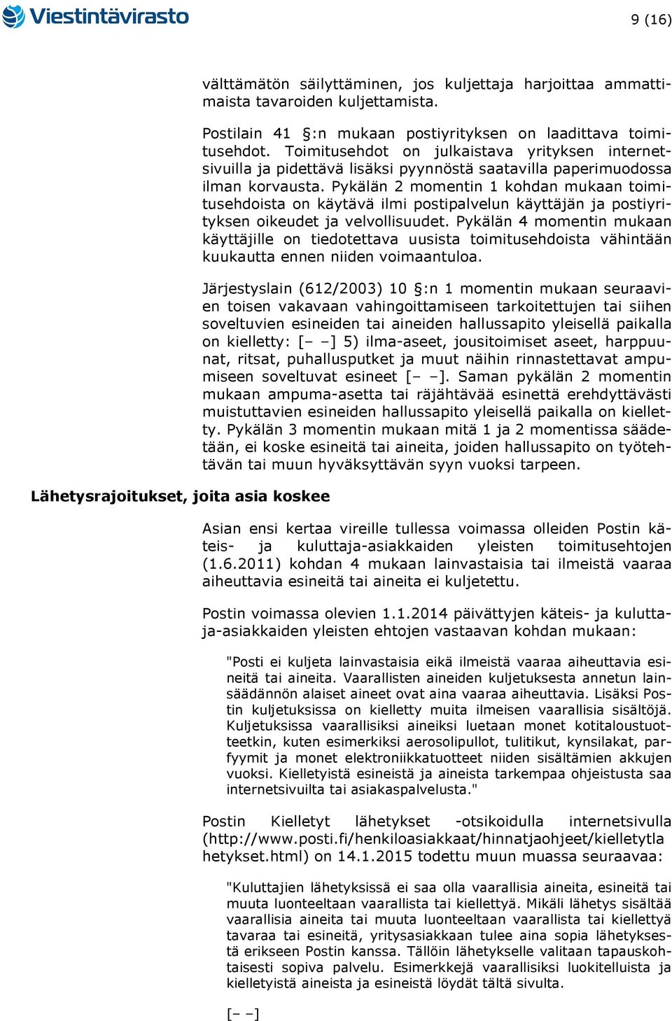 Pykälän 2 momentin 1 kohdan mukaan toimitusehdoista on käytävä ilmi postipalvelun käyttäjän ja postiyrityksen oikeudet ja velvollisuudet.