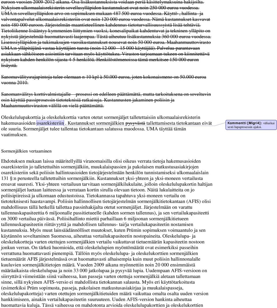 Nämä kustannukset kasvavat noin 480 000 euroon. Järjestelmän maantieteellinen kahdennus tietoturvallisuussyistä lisää tehtäviä.