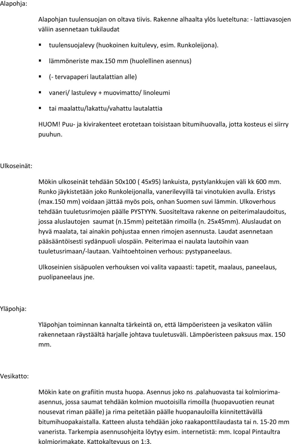 Puu ja kivirakenteet erotetaan toisistaan bitumihuovalla, jotta kosteus ei siirry puuhun. Ulkoseinät: Mökin ulkoseinät tehdään 50x100 ( 45x95) lankuista, pystylankkujen väli kk 600 mm.