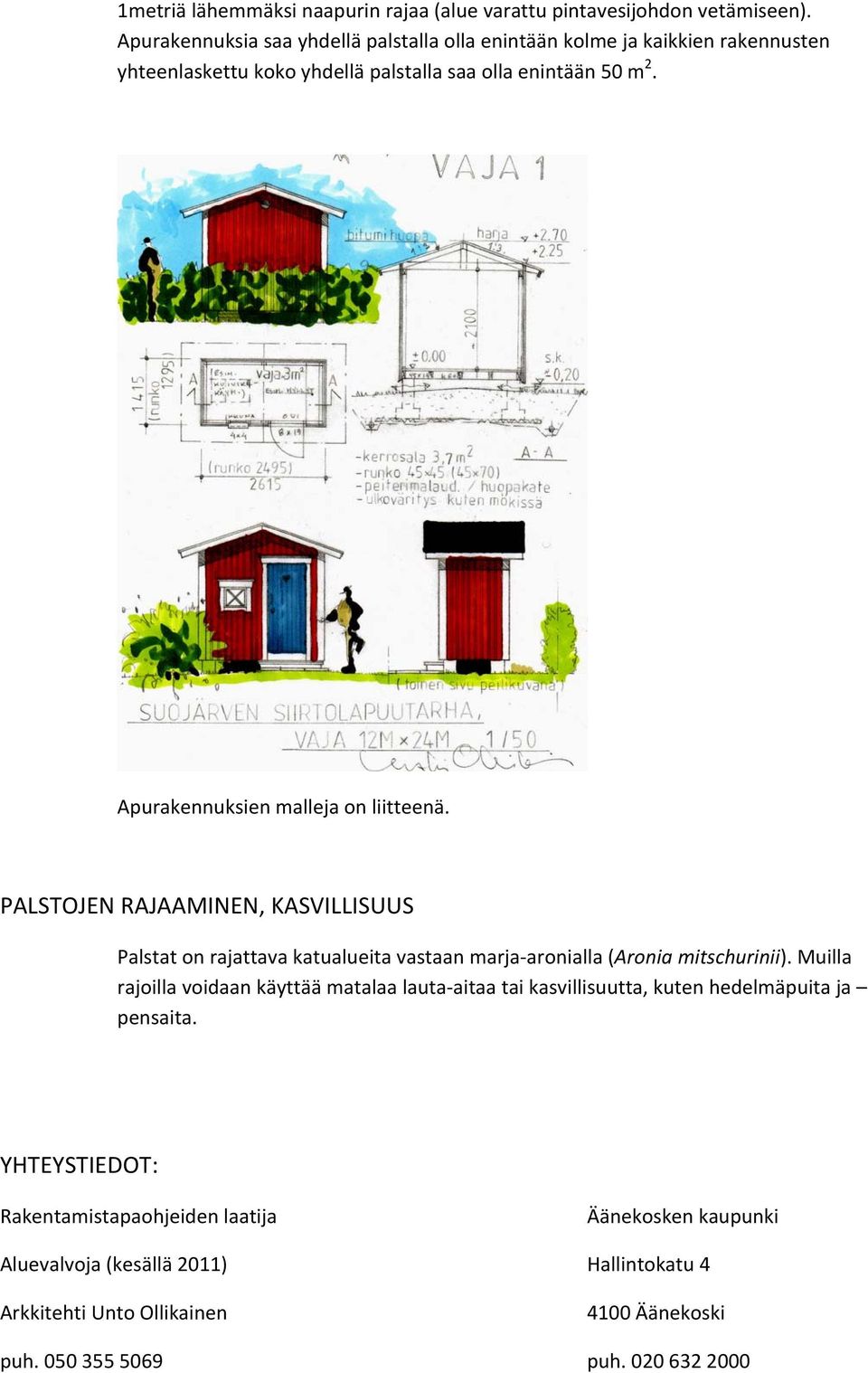 Apurakennuksien malleja on liitteenä. PALSTOJEN RAJAAMINEN, KASVILLISUUS Palstat on rajattava katualueita vastaan marja aronialla (Aronia mitschurinii).