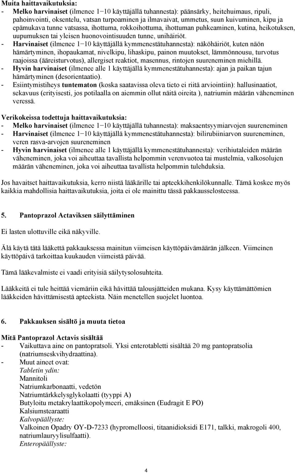 - Harvinaiset (ilmenee 1 10 käyttäjällä kymmenestätuhannesta): näköhäiriöt, kuten näön hämärtyminen, ihopaukamat, nivelkipu, lihaskipu, painon muutokset, lämmönnousu, turvotus raajoissa