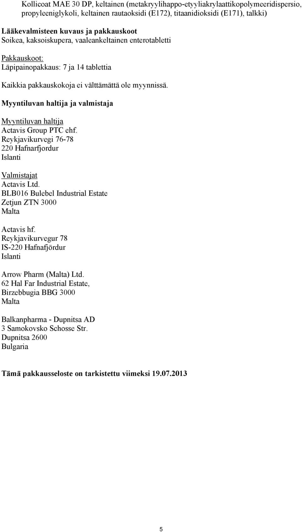 Myyntiluvan haltija ja valmistaja Myyntiluvan haltija Actavis Group PTC ehf. Reykjavikurvegi 76-78 220 Hafnarfjordur Islanti Valmistajat Actavis Ltd.