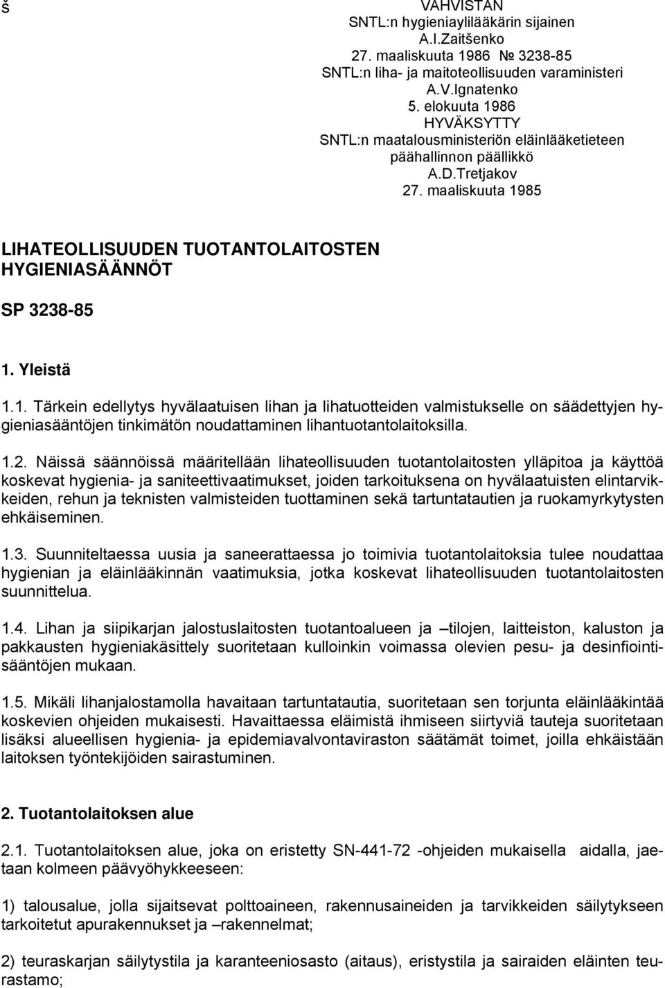 Yleistä 1.1. Tärkein edellytys hyvälaatuisen lihan ja lihatuotteiden valmistukselle on säädettyjen hygieniasääntöjen tinkimätön noudattaminen lihantuotantolaitoksilla. 1.2.