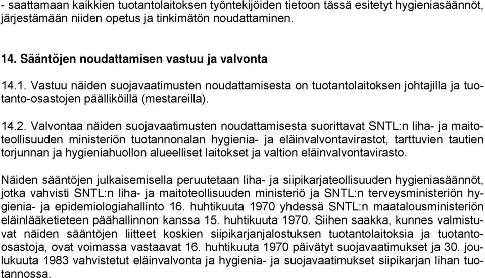 Valvontaa näiden suojavaatimusten noudattamisesta suorittavat SNTL:n liha- ja maitoteollisuuden ministeriön tuotannonalan hygienia- ja eläinvalvontavirastot, tarttuvien tautien torjunnan ja