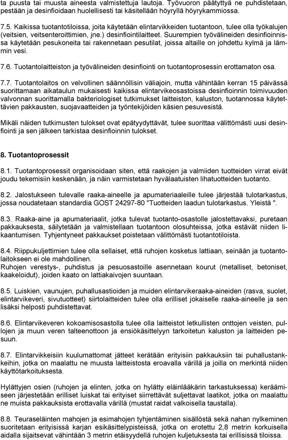 Suurempien työvälineiden desinfioinnissa käytetään pesukoneita tai rakennetaan pesutilat, joissa altaille on johdettu kylmä ja lämmin vesi. 7.6.