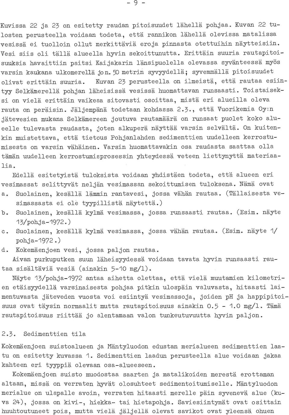 Vesi siis oli tällä alueella hyvin sekoittunutta. Erittäin suuria rautapitoisuuksia havaittiin paitsi Kaijakarin länsipuolella olevassa syvänteessä myös varsin kaukana ulkomerellä jo n.