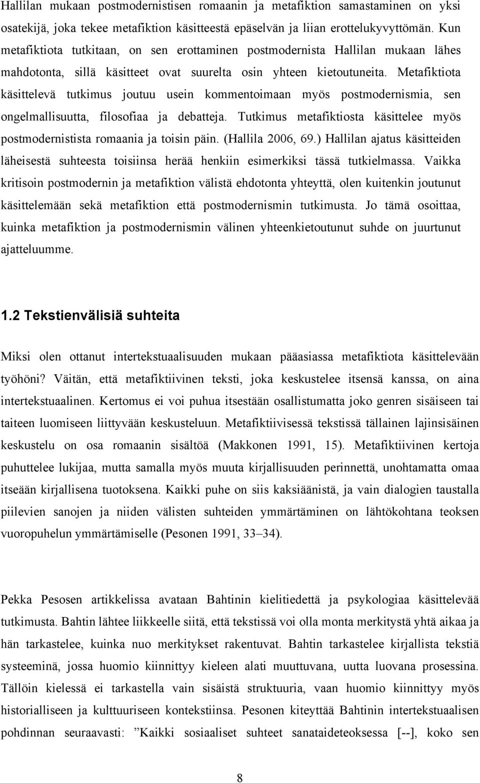 Metafiktiota käsittelevä tutkimus joutuu usein kommentoimaan myös postmodernismia, sen ongelmallisuutta, filosofiaa ja debatteja.