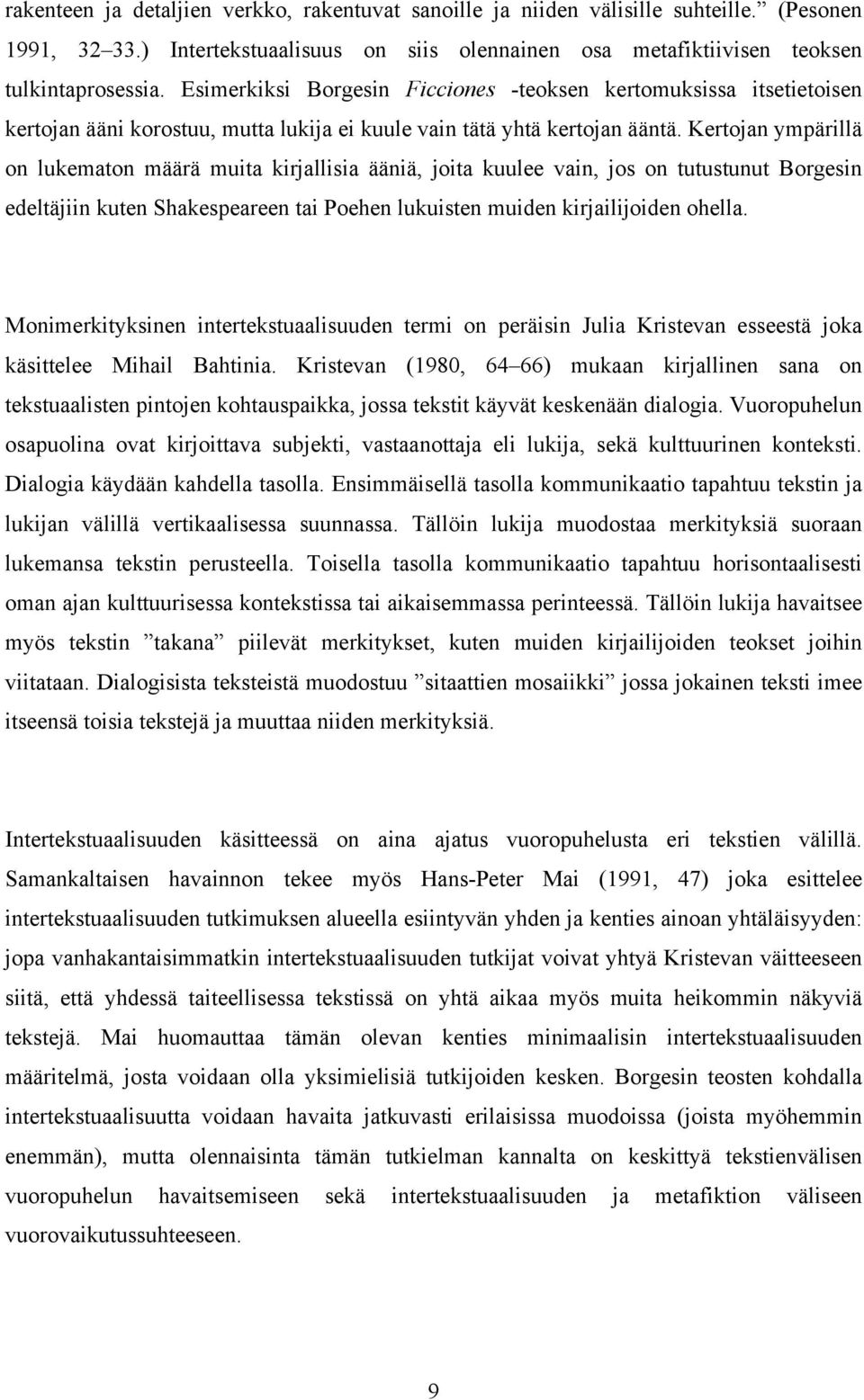 Kertojan ympärillä on lukematon määrä muita kirjallisia ääniä, joita kuulee vain, jos on tutustunut Borgesin edeltäjiin kuten Shakespeareen tai Poehen lukuisten muiden kirjailijoiden ohella.