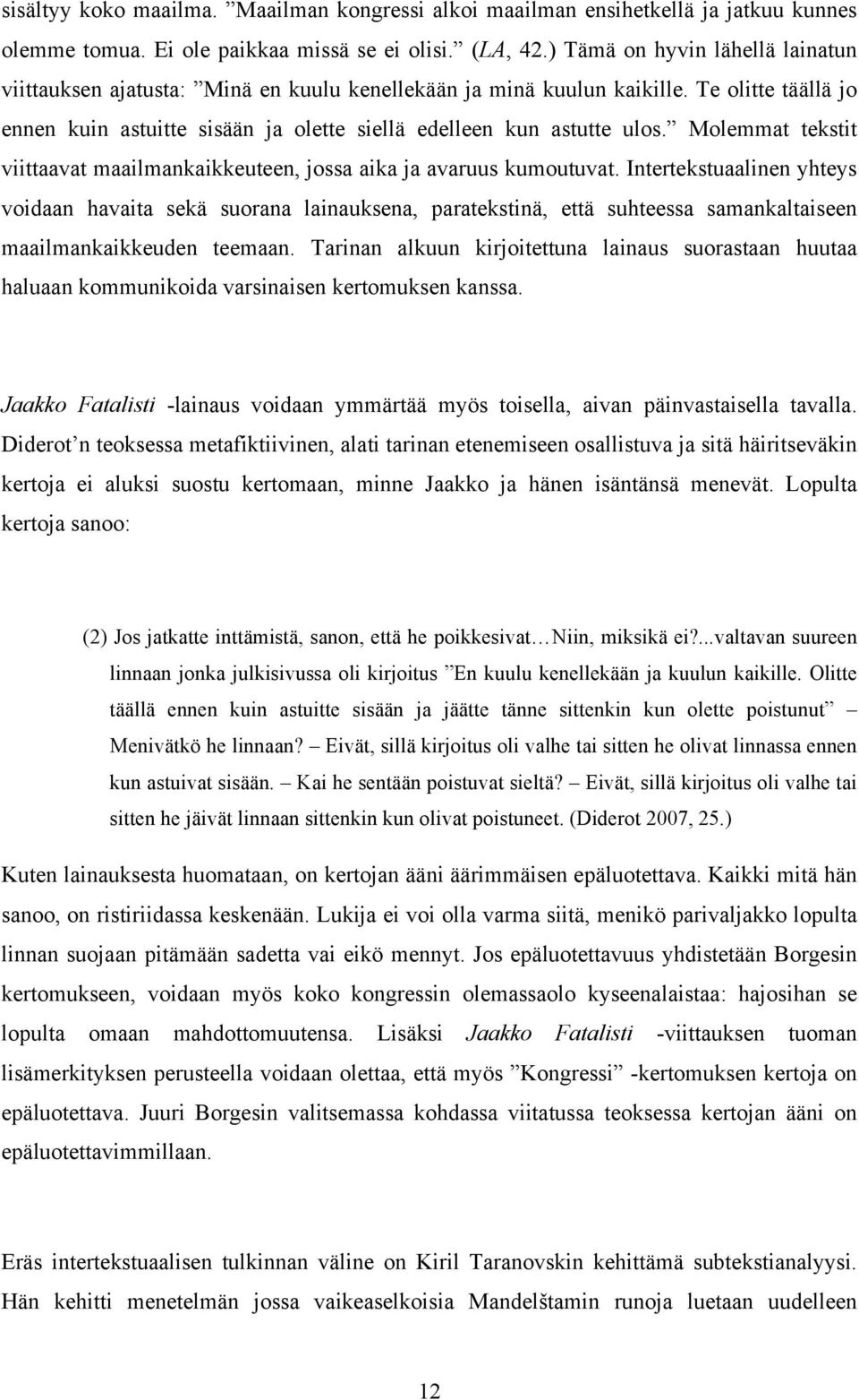 Molemmat tekstit viittaavat maailmankaikkeuteen, jossa aika ja avaruus kumoutuvat.