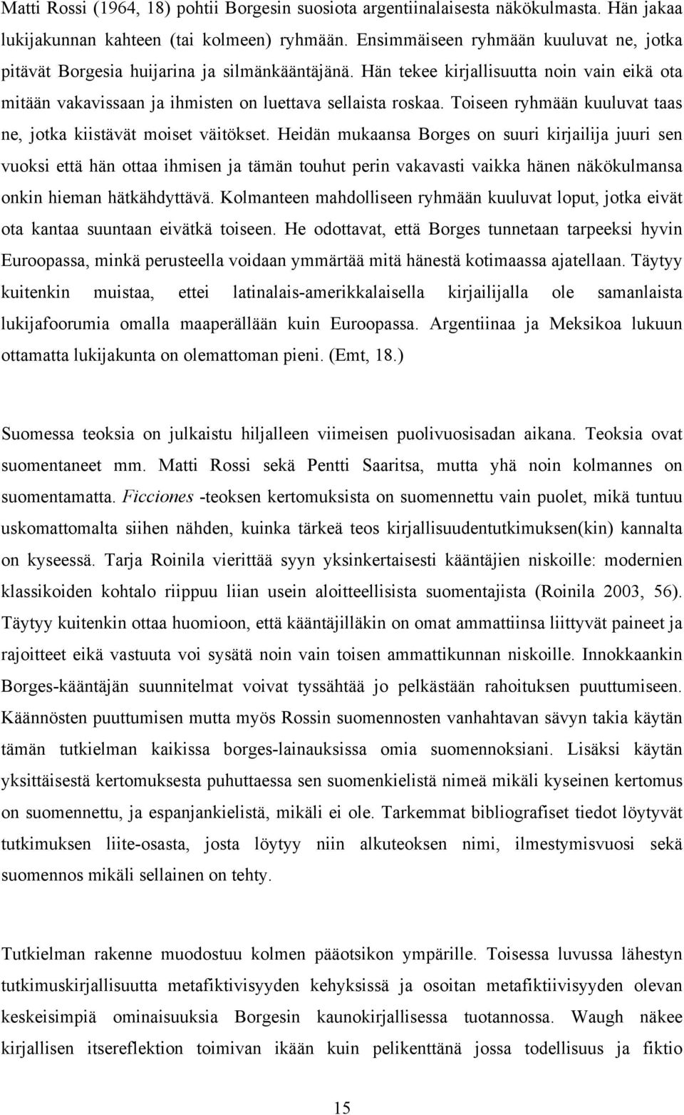 Toiseen ryhmään kuuluvat taas ne, jotka kiistävät moiset väitökset.