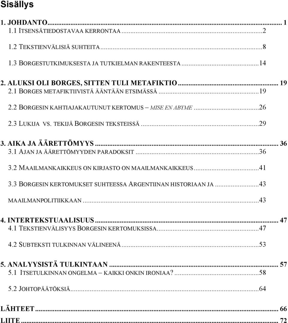 1 AJAN JA ÄÄRETTÖMYYDEN PARADOKSIT...36 3.2 MAAILMANKAIKKEUS ON KIRJASTO ON MAAILMANKAIKKEUS...41 3.3 BORGESIN KERTOMUKSET SUHTEESSA ARGENTIINAN HISTORIAAN JA...43 MAAILMANPOLITIIKKAAN...43 4.