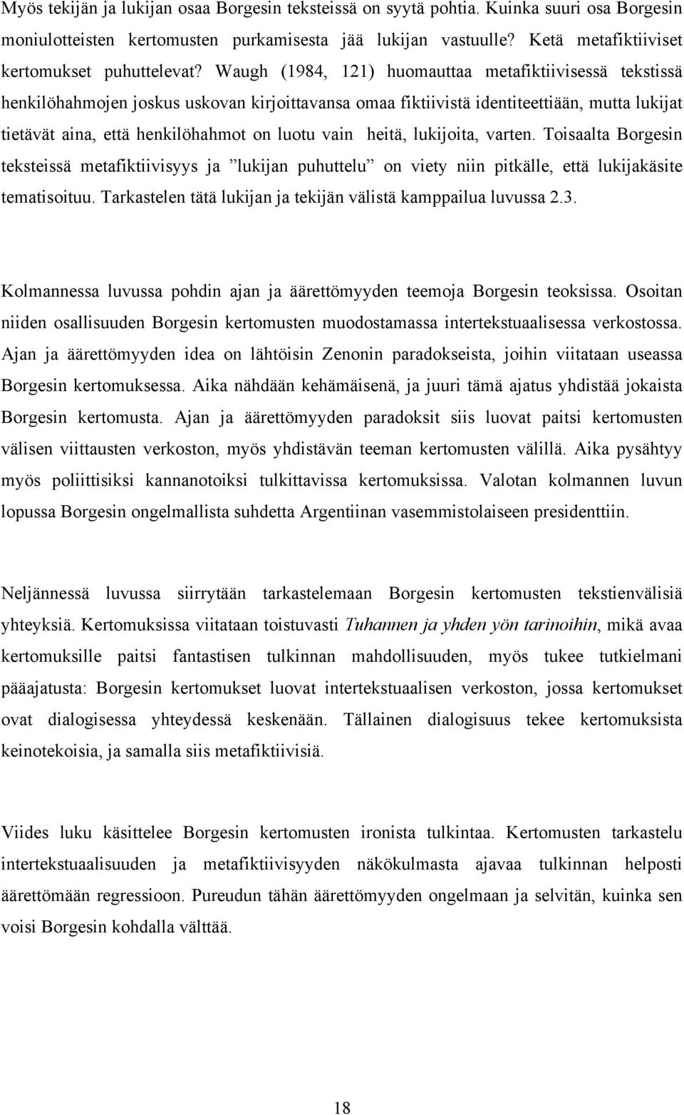 Waugh (1984, 121) huomauttaa metafiktiivisessä tekstissä henkilöhahmojen joskus uskovan kirjoittavansa omaa fiktiivistä identiteettiään, mutta lukijat tietävät aina, että henkilöhahmot on luotu vain
