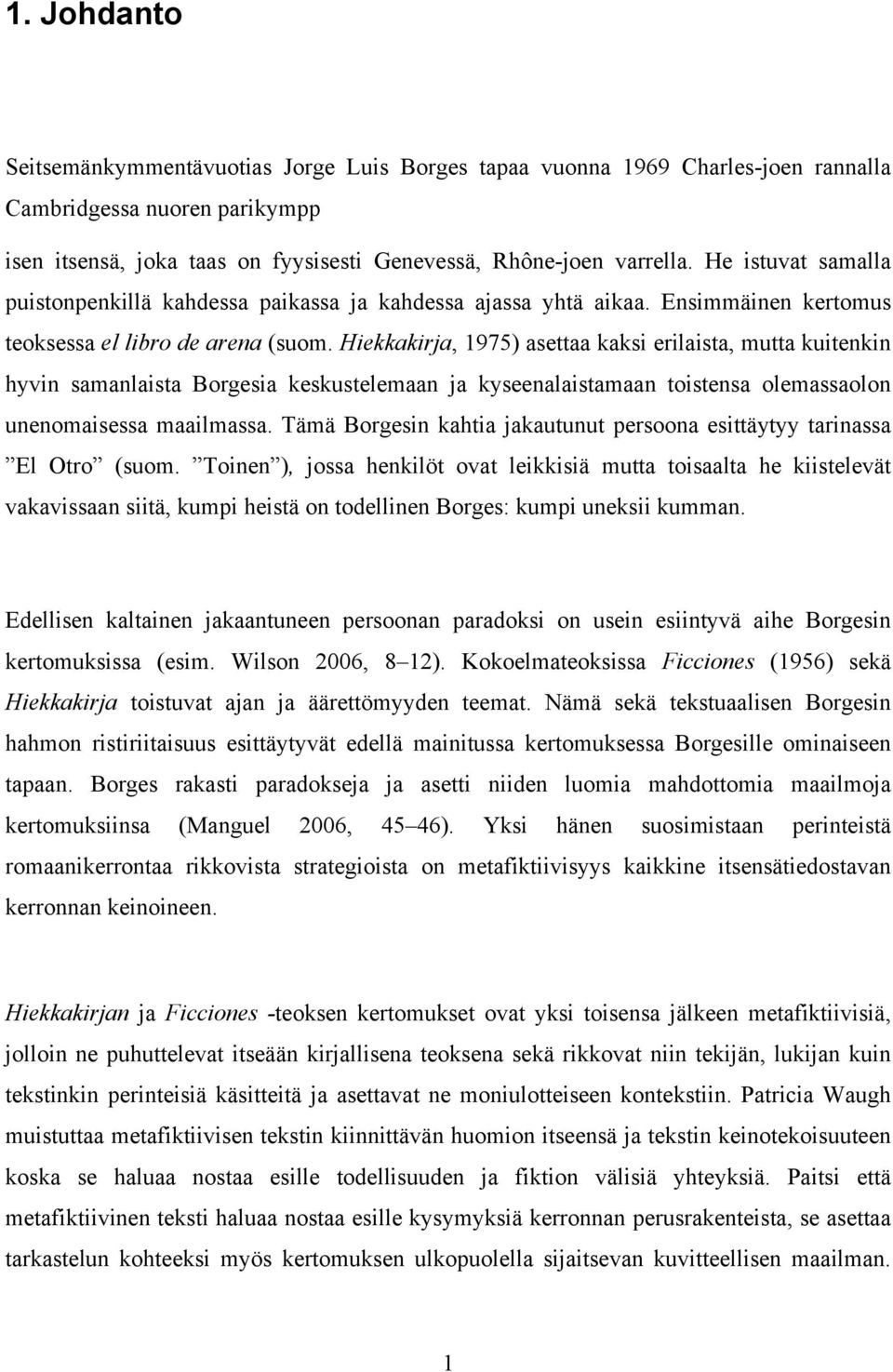 Hiekkakirja, 1975) asettaa kaksi erilaista, mutta kuitenkin hyvin samanlaista Borgesia keskustelemaan ja kyseenalaistamaan toistensa olemassaolon unenomaisessa maailmassa.