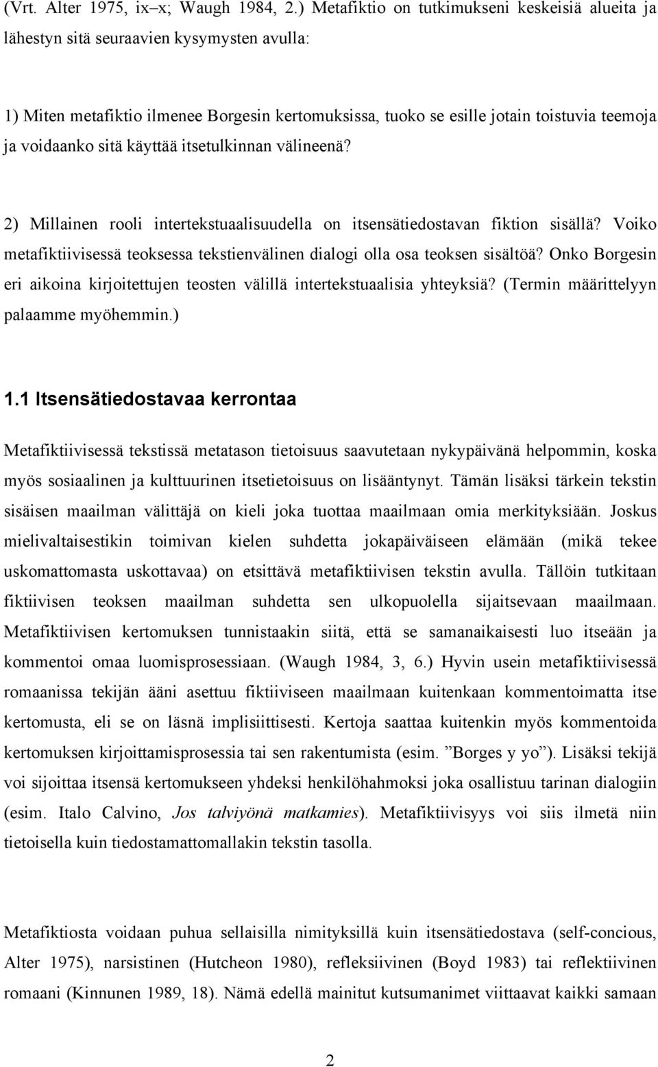 sitä käyttää itsetulkinnan välineenä? 2) Millainen rooli intertekstuaalisuudella on itsensätiedostavan fiktion sisällä?