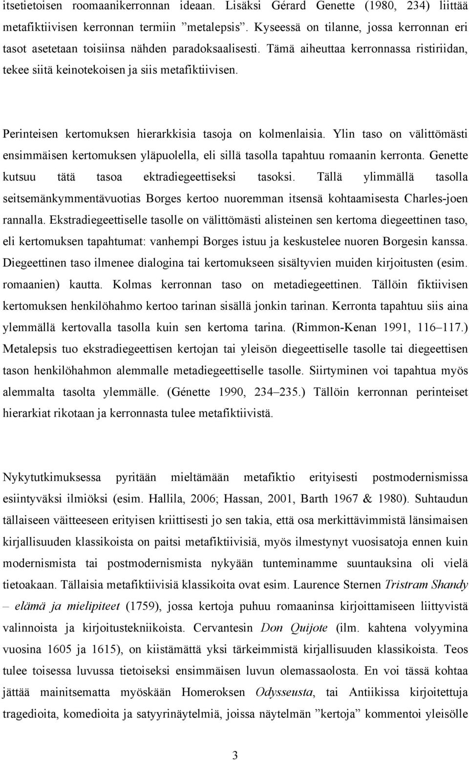 Perinteisen kertomuksen hierarkkisia tasoja on kolmenlaisia. Ylin taso on välittömästi ensimmäisen kertomuksen yläpuolella, eli sillä tasolla tapahtuu romaanin kerronta.
