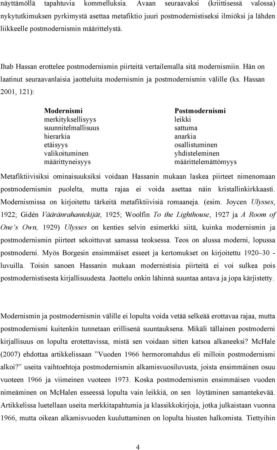 Ihab Hassan erottelee postmodernismin piirteitä vertailemalla sitä modernismiin. Hän on laatinut seuraavanlaisia jaotteluita modernismin ja postmodernismin välille (ks.
