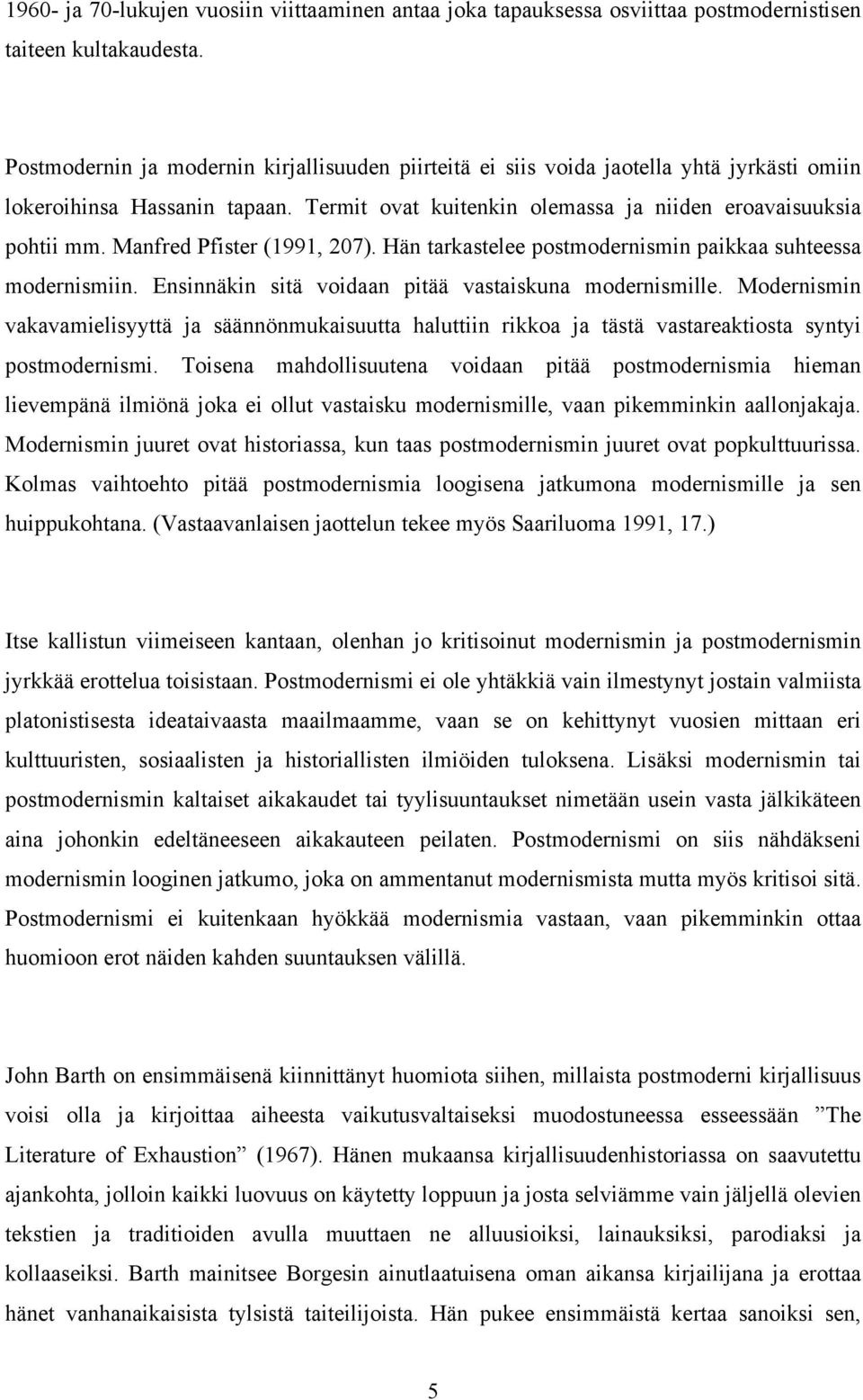 Manfred Pfister (1991, 207). Hän tarkastelee postmodernismin paikkaa suhteessa modernismiin. Ensinnäkin sitä voidaan pitää vastaiskuna modernismille.