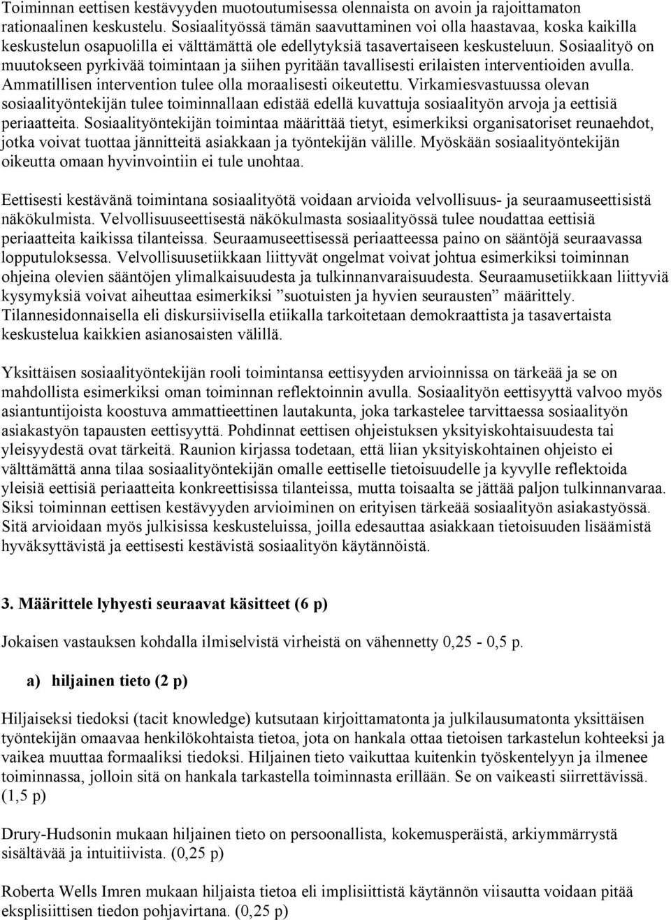 Sosiaalityö on muutokseen pyrkivää toimintaan ja siihen pyritään tavallisesti erilaisten interventioiden avulla. Ammatillisen intervention tulee olla moraalisesti oikeutettu.
