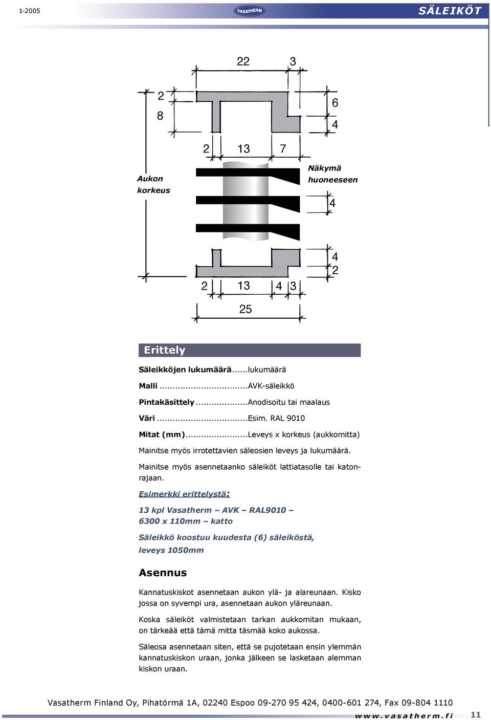 Esimerkki erittelystä: 13 kpl Vasatherm AVK RAL9010 6300 x 110mm katto Säleikkö koostuu kuudesta (6) säleiköstä, leveys 1050mm Asennus Kannatuskiskot asennetaan aukon ylä- ja alareunaan.