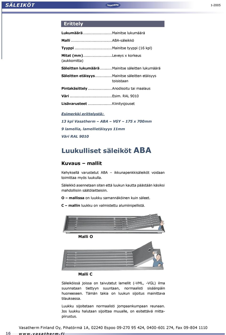 ..Kiinitysjouset Esimerkki erittelystä: 13 kpl Vasatherm ABA VGY 175 x 700mm 9 lamellia, lamellietäisyys 11mm Väri RAL 9010 Luukulliset säleiköt ABA Kuvaus mallit Kehyksellä varustetut ABA