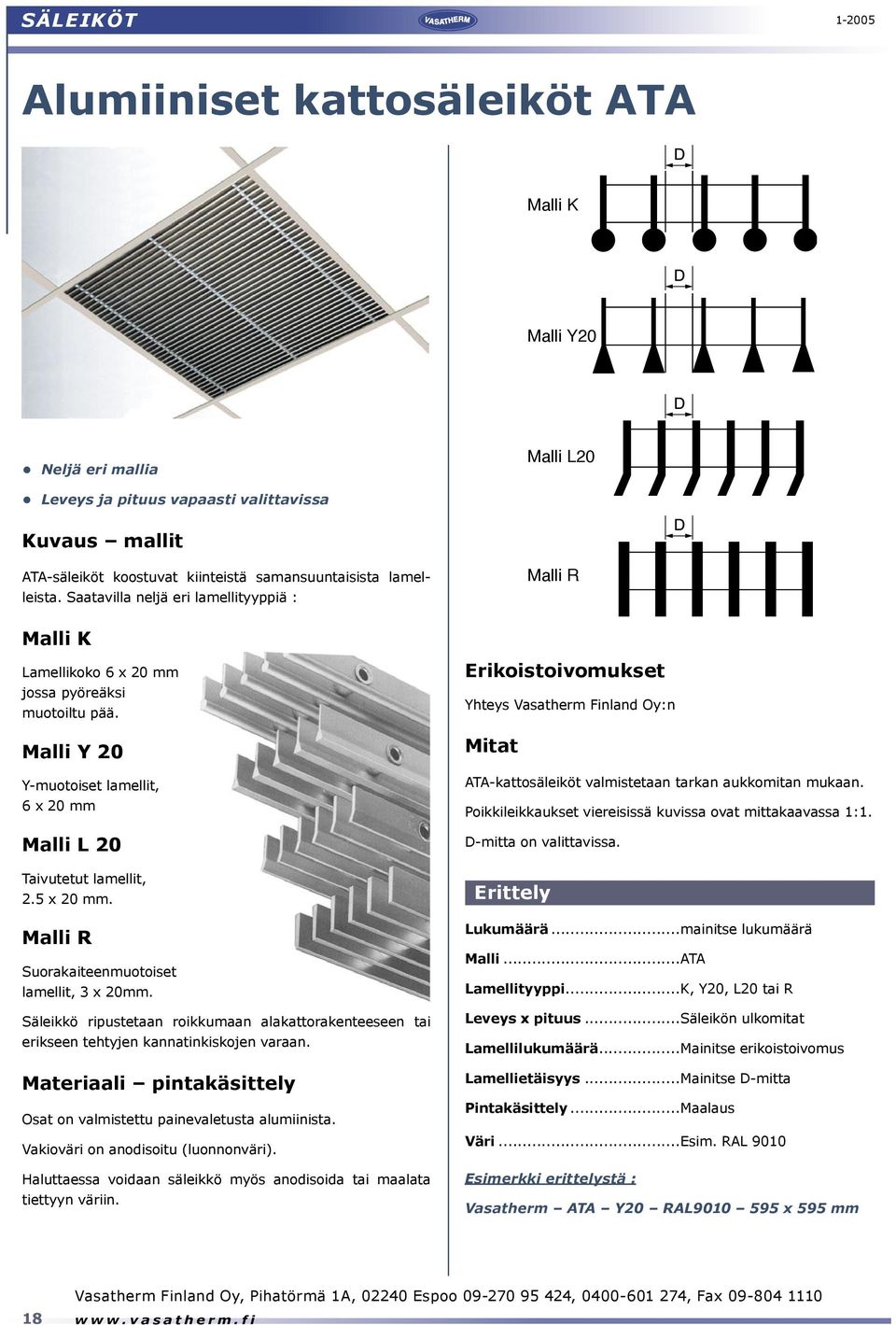 5 x 20 mm. Malli R Suorakaiteenmuotoiset lamellit, 3 x 20mm. Säleikkö ripustetaan roikkumaan alakattorakenteeseen tai erikseen tehtyjen kannatinkiskojen varaan.